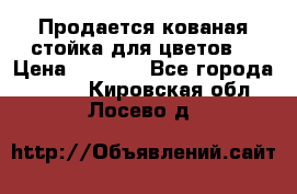 Продается кованая стойка для цветов. › Цена ­ 1 212 - Все города  »    . Кировская обл.,Лосево д.